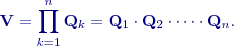 $${\mathbf V}=\prod^n_{k=1}{{{\mathbf Q}}_k}={{\mathbf Q}}_1\cdot {{\mathbf Q}}_2\cdot \dots \cdot {{\mathbf Q}}_n .$$