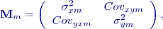 $${{\mathbf M}}_m=\left( \begin{array}{cc}
{\sigma }^2_{xm} & Cov_{xym} \\ 
Cov_{yxm} & {\sigma }^2_{ym} \end{array}
\right) ,    $$